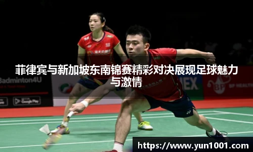 菲律宾与新加坡东南锦赛精彩对决展现足球魅力与激情